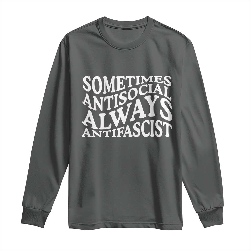 Sometimes Antisocial Always Antifascist Long Sleeve Shirt