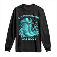 Give Ovarian Cancer The Boot Long Sleeve Shirt Cowgirl Cancer Awareness Teal Ribbon
