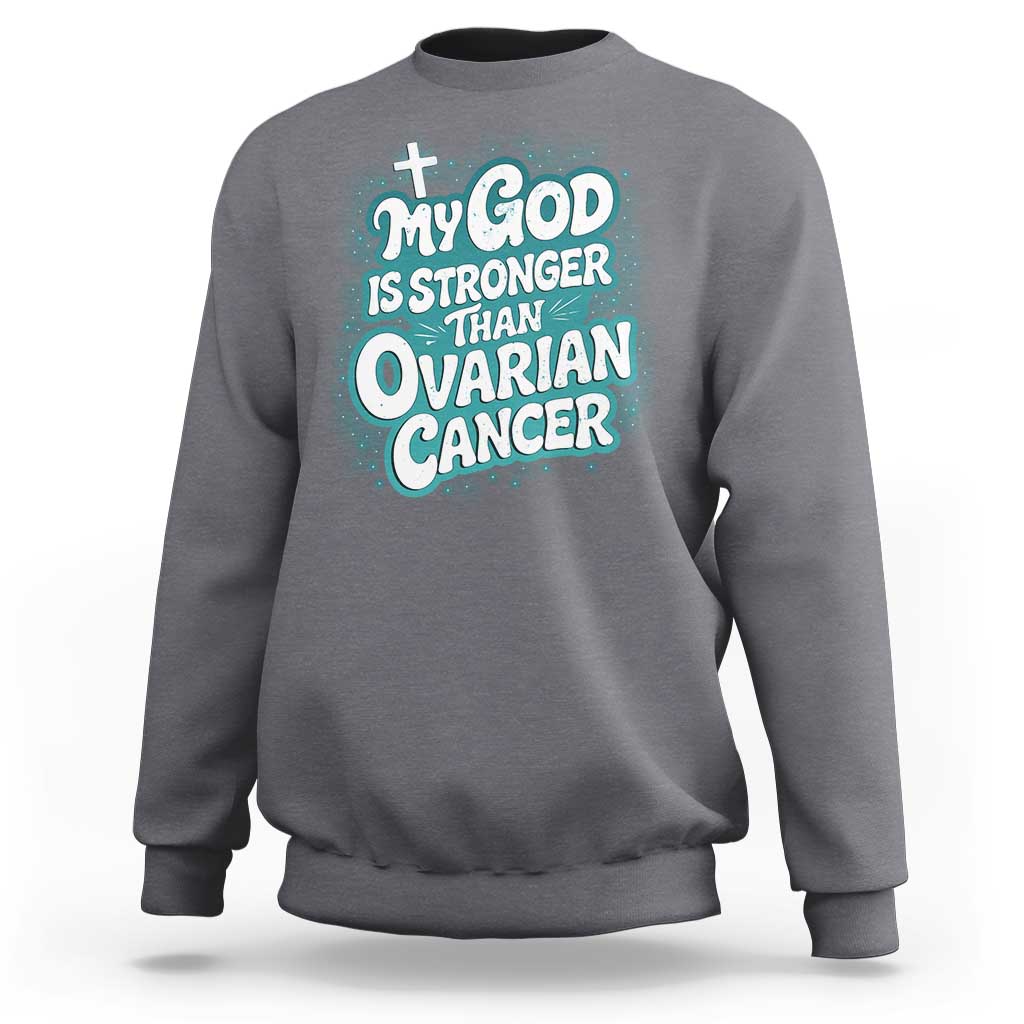 My God is Stronger Than Ovarian Cancer Sweatshirt