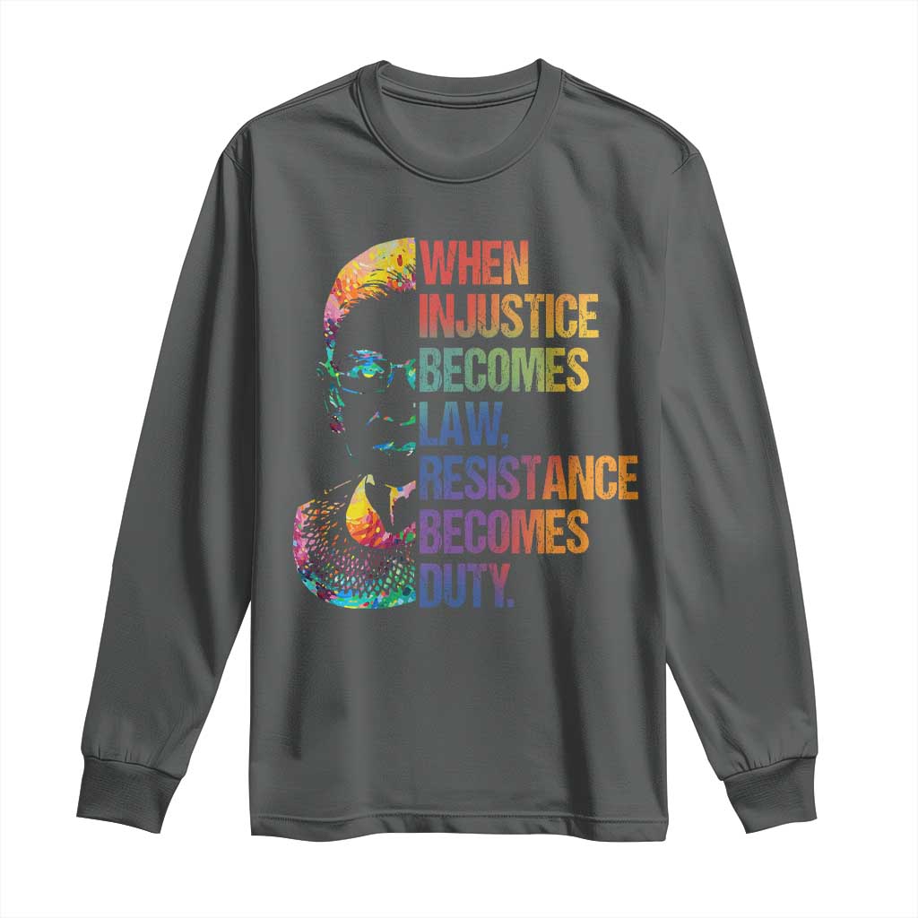 Notorious RBG Long Sleeve Shirt When Injustice Becomes Law Resistance Becomes Duty