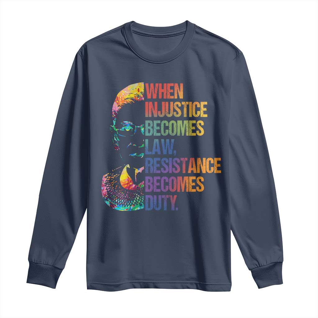 Notorious RBG Long Sleeve Shirt When Injustice Becomes Law Resistance Becomes Duty