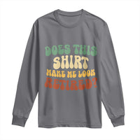 Funny Retirement Does This Make Me Look Retired Long Sleeve Shirt Groovy Retirement