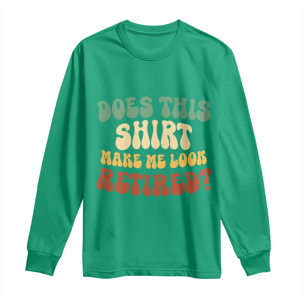 Funny Retirement Does This Make Me Look Retired Long Sleeve Shirt Groovy Retirement
