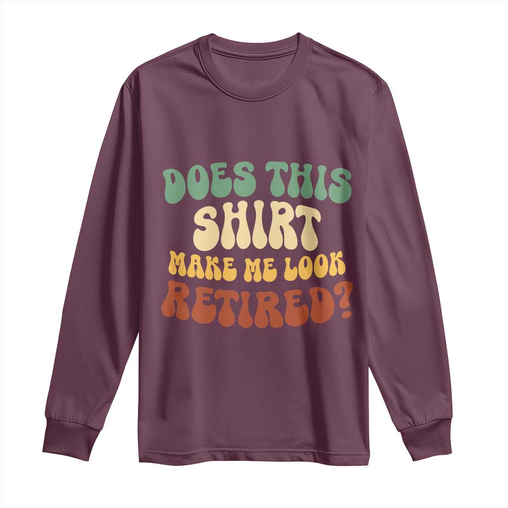 Funny Retirement Does This Make Me Look Retired Long Sleeve Shirt Groovy Retirement