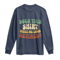 Funny Retirement Does This Make Me Look Retired Long Sleeve Shirt Groovy Retirement