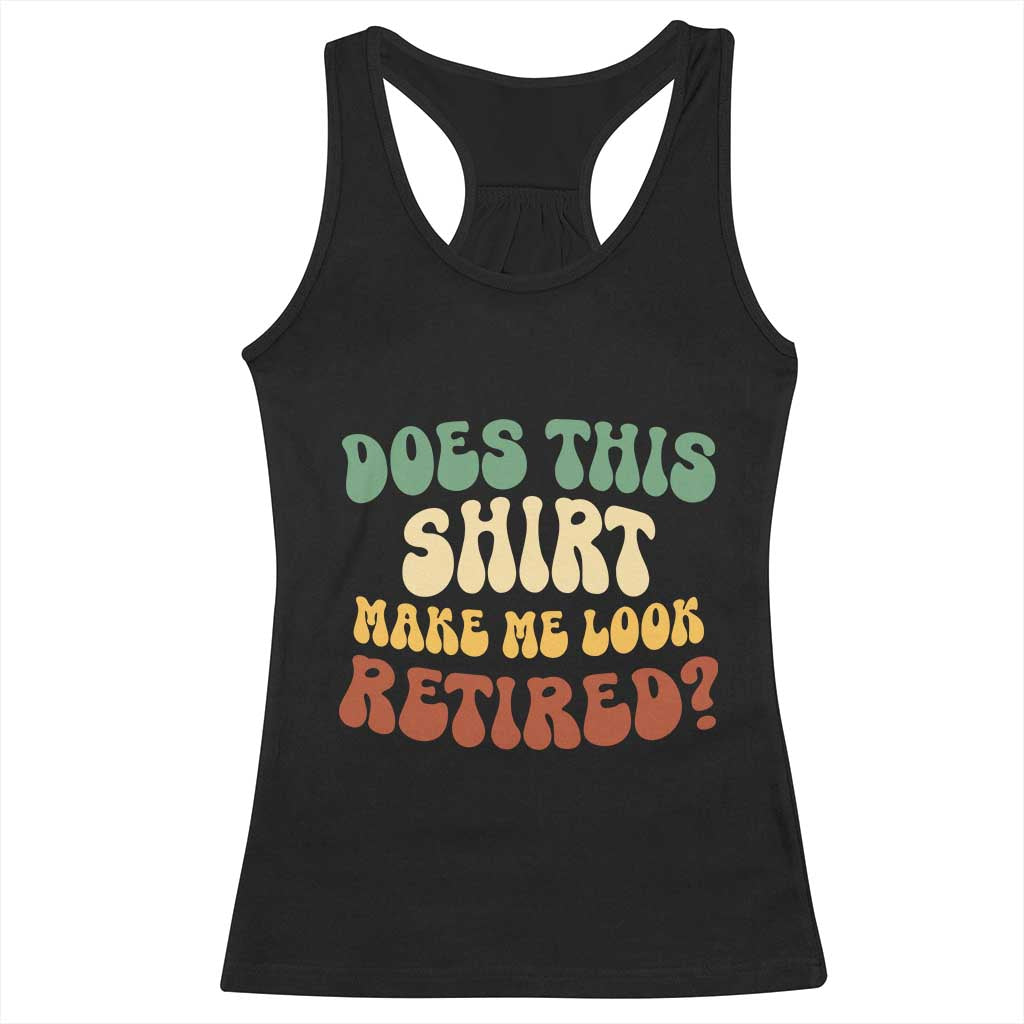Funny Retirement Does This Make Me Look Retired Racerback Tank Top Groovy Retirement