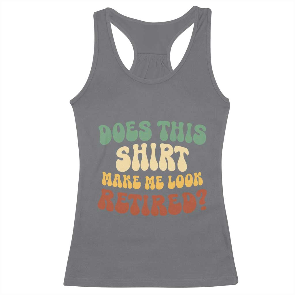 Funny Retirement Does This Make Me Look Retired Racerback Tank Top Groovy Retirement