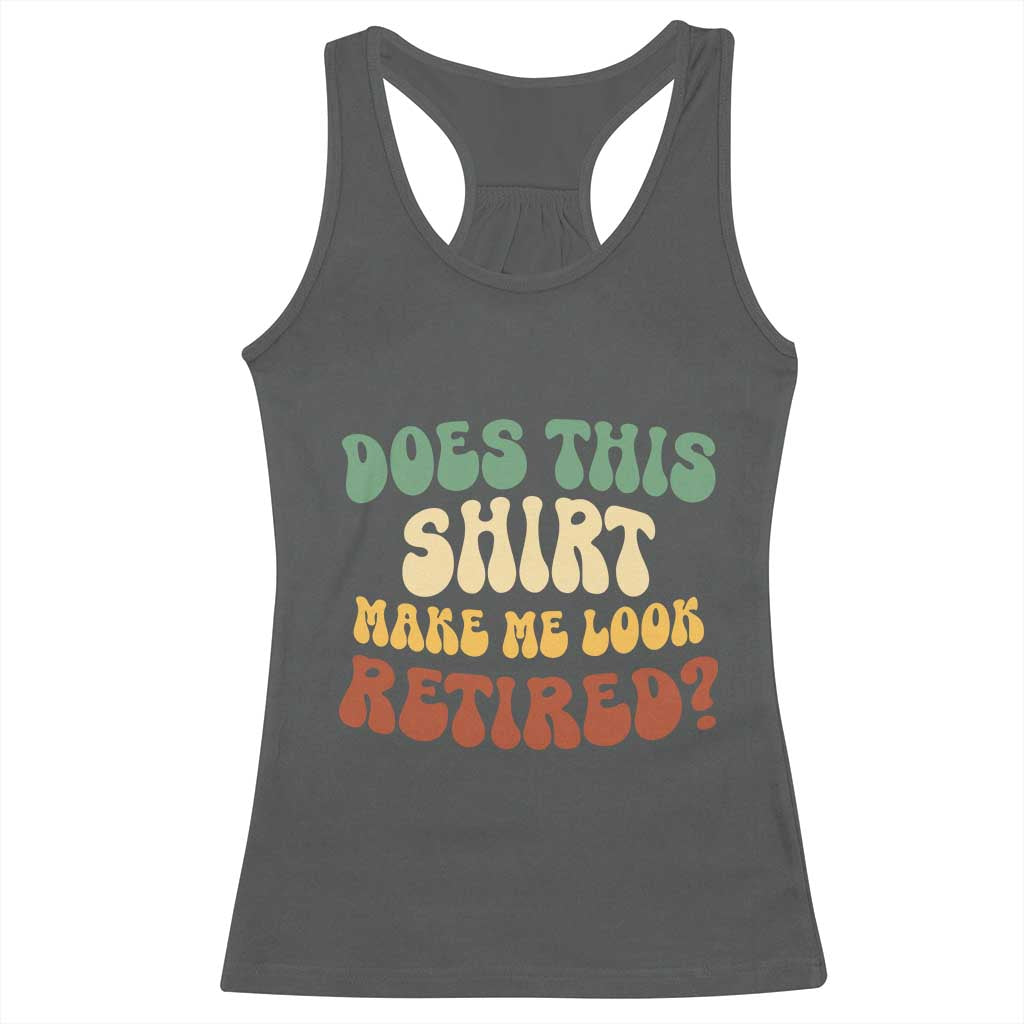 Funny Retirement Does This Make Me Look Retired Racerback Tank Top Groovy Retirement