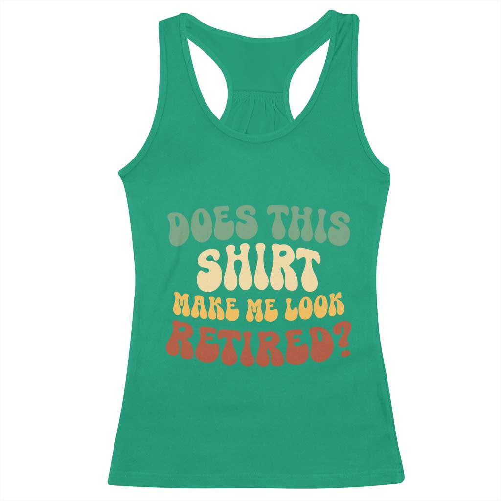 Funny Retirement Does This Make Me Look Retired Racerback Tank Top Groovy Retirement