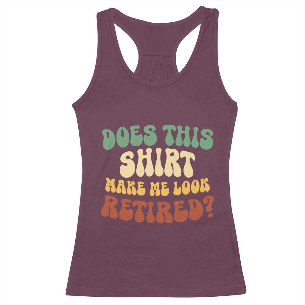 Funny Retirement Does This Make Me Look Retired Racerback Tank Top Groovy Retirement