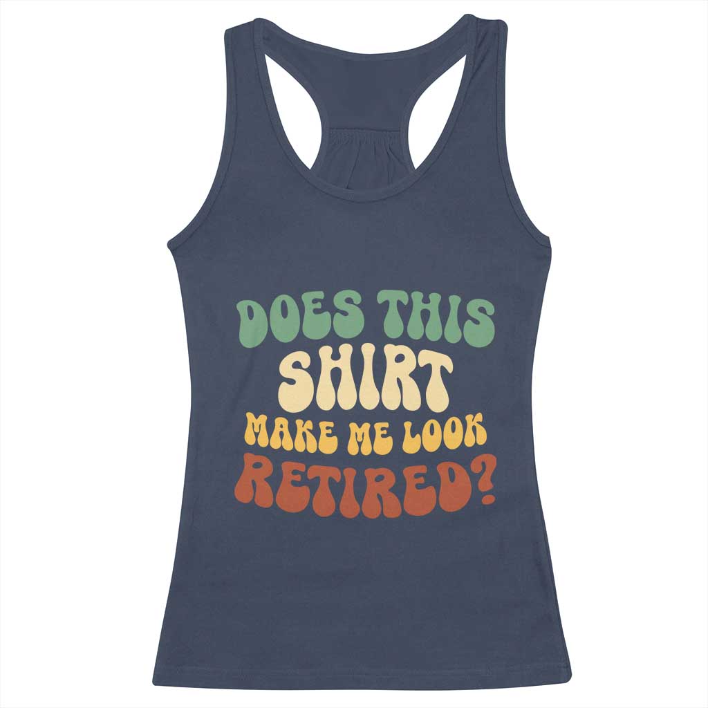 Funny Retirement Does This Make Me Look Retired Racerback Tank Top Groovy Retirement