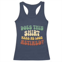 Funny Retirement Does This Make Me Look Retired Racerback Tank Top Groovy Retirement