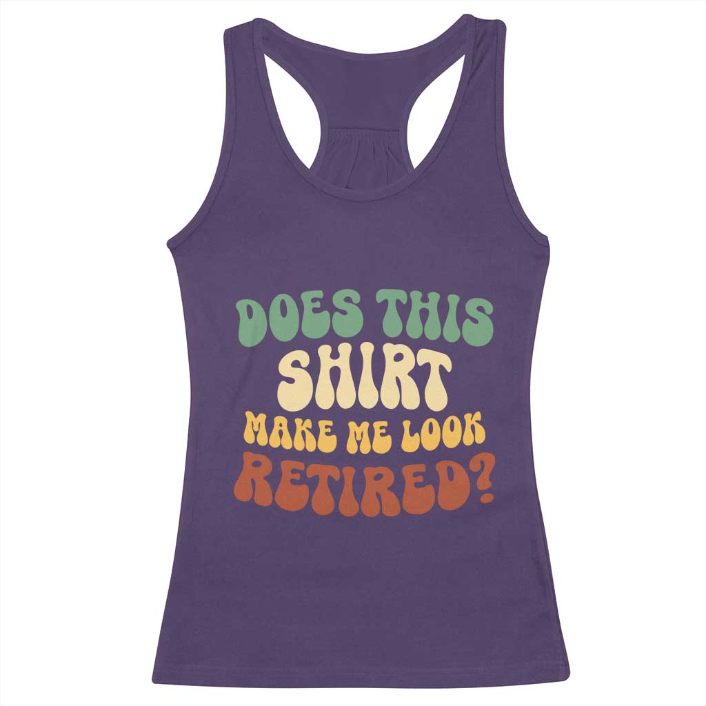 Funny Retirement Does This Make Me Look Retired Racerback Tank Top Groovy Retirement