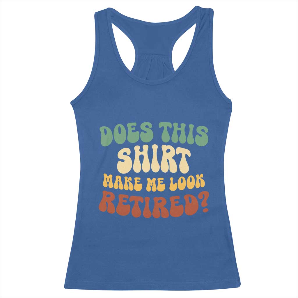 Funny Retirement Does This Make Me Look Retired Racerback Tank Top Groovy Retirement