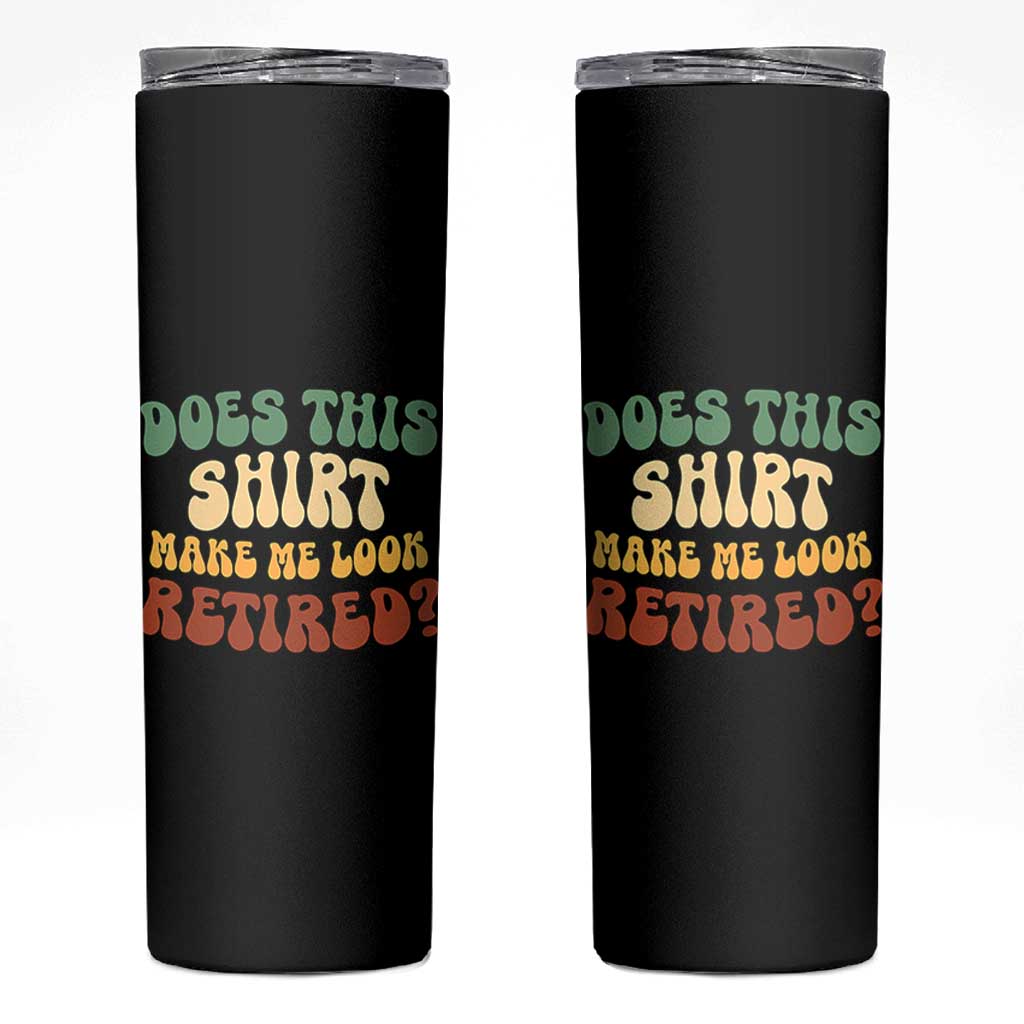 Funny Retirement Does This Make Me Look Retired Skinny Tumbler Groovy Retirement