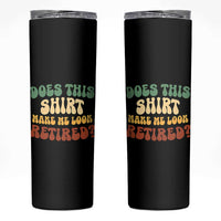 Funny Retirement Does This Make Me Look Retired Skinny Tumbler Groovy Retirement