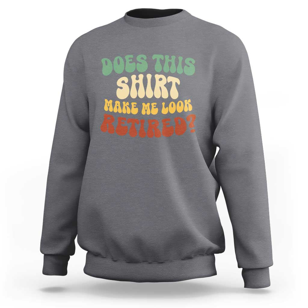 Funny Retirement Does This Make Me Look Retired Sweatshirt Groovy Retirement