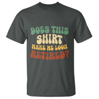 Funny Retirement Does This Make Me Look Retired T Shirt Groovy Retirement