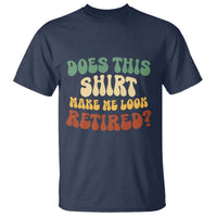 Funny Retirement Does This Make Me Look Retired T Shirt Groovy Retirement