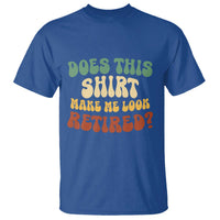 Funny Retirement Does This Make Me Look Retired T Shirt Groovy Retirement