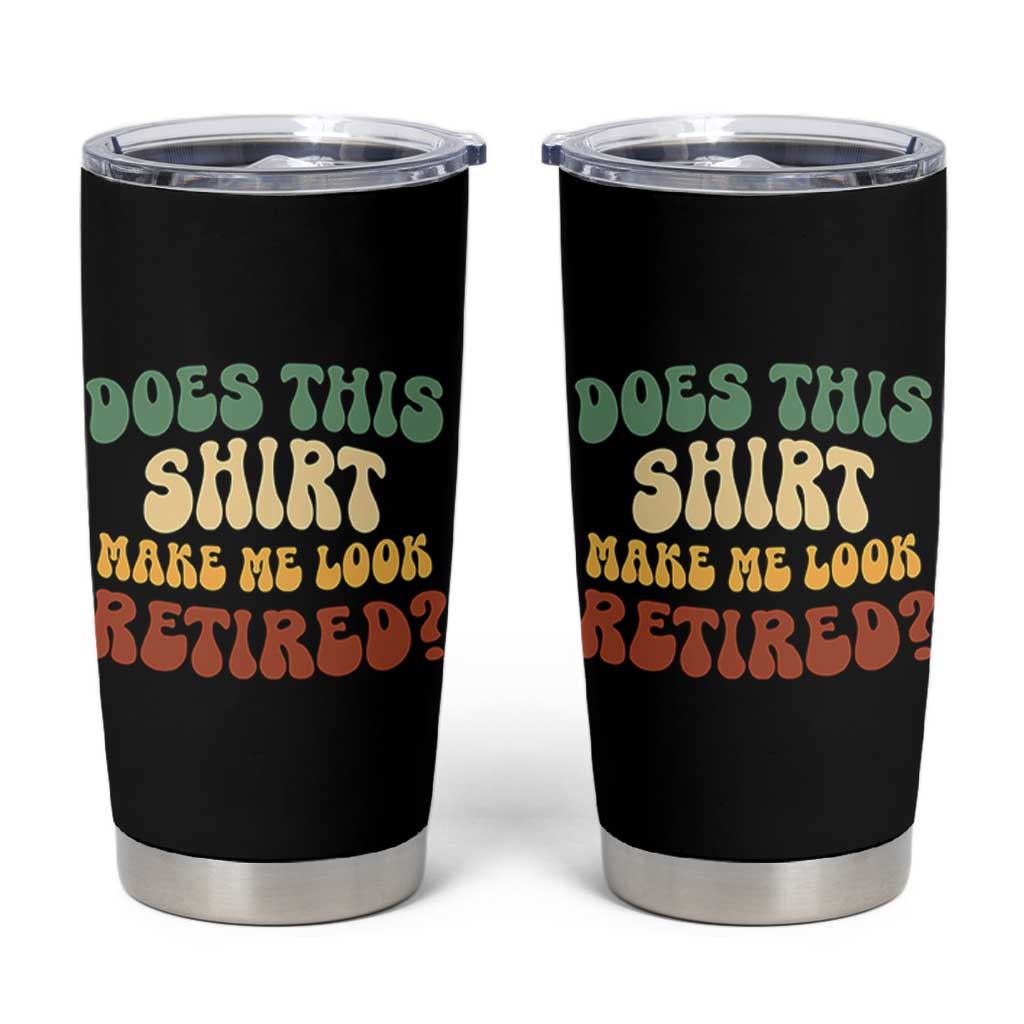 Funny Retirement Does This Make Me Look Retired Tumbler Cup Groovy Retirement
