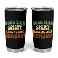 Funny Retirement Does This Make Me Look Retired Tumbler Cup Groovy Retirement