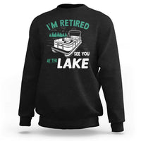 Im Retired See You At The Lake Sweatshirt Funny Retirement Gifts Lake Lover Gifts - Wonder Print Shop