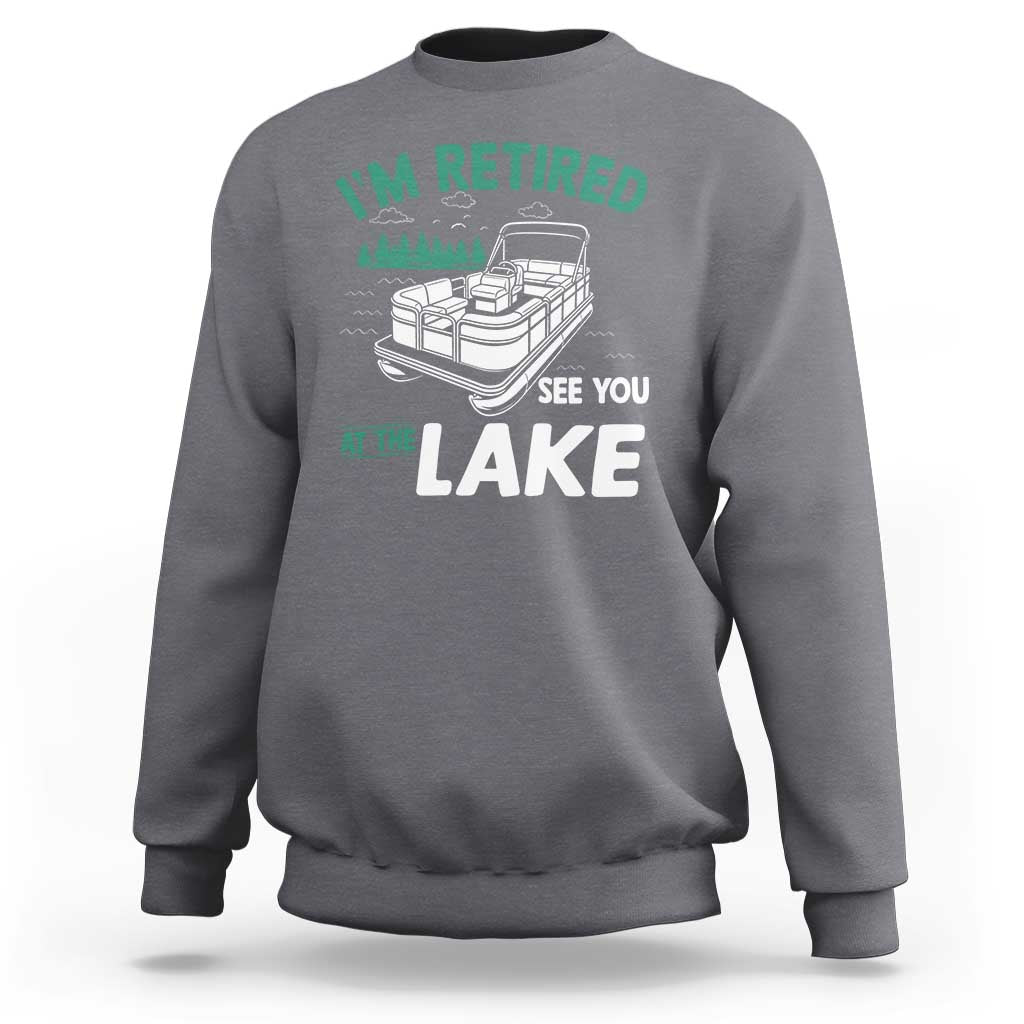 Im Retired See You At The Lake Sweatshirt Funny Retirement Gifts Lake Lover Gifts - Wonder Print Shop