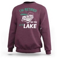 Im Retired See You At The Lake Sweatshirt Funny Retirement Gifts Lake Lover Gifts - Wonder Print Shop