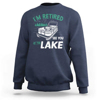 Im Retired See You At The Lake Sweatshirt Funny Retirement Gifts Lake Lover Gifts - Wonder Print Shop