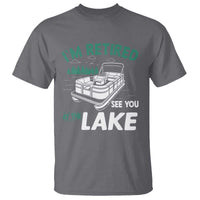 Im Retired See You At The Lake T Shirt Funny Retirement Gifts Lake Lover Gifts - Wonder Print Shop