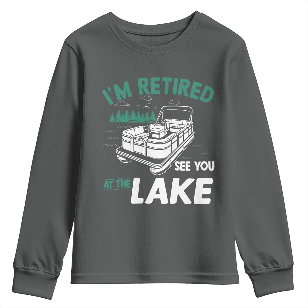 Im Retired See You At The Lake Youth Sweatshirt Funny Retirement Gifts Lake Lover Gifts - Wonder Print Shop