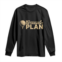 Golfing Retired Long Sleeve Shirt My (Golf) Retirement Plan Funny Saying Golfing