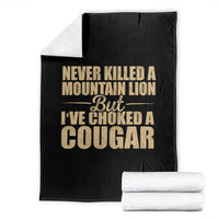 Funny Never Killed A Mountain Lion But Ive Choked A Cougar Throw Blanket Funny Boyfriend Anniversary Gift For Couple