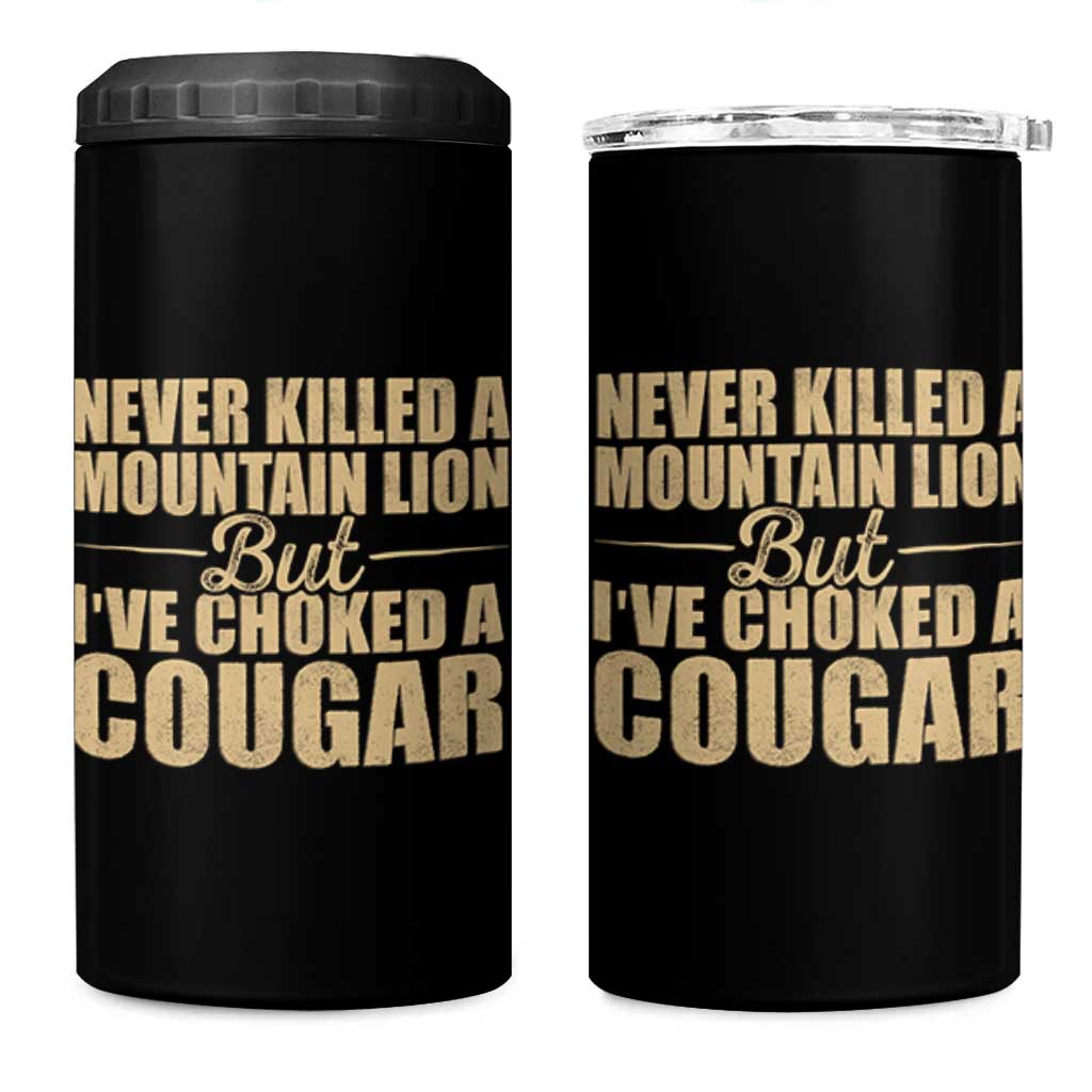 Funny Never Killed A Mountain Lion But Ive Choked A Cougar 4 in 1 Can Cooler Tumbler Funny Boyfriend Anniversary Gift For Couple
