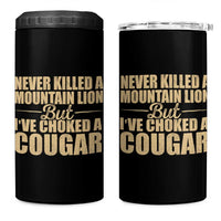 Funny Never Killed A Mountain Lion But Ive Choked A Cougar 4 in 1 Can Cooler Tumbler Funny Boyfriend Anniversary Gift For Couple