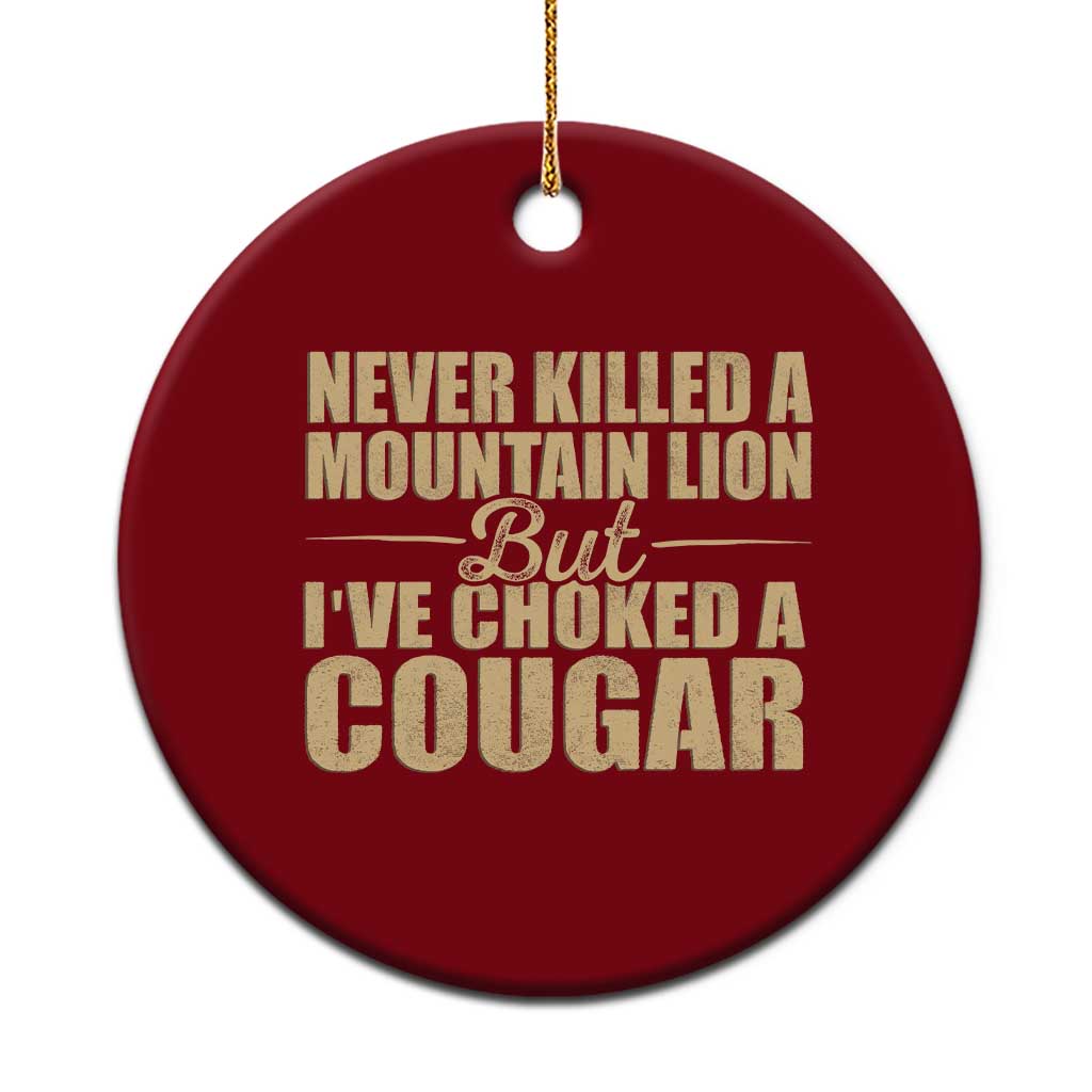 Funny Never Killed A Mountain Lion But Ive Choked A Cougar Ceramic Ornament Funny Boyfriend Anniversary Gift For Couple