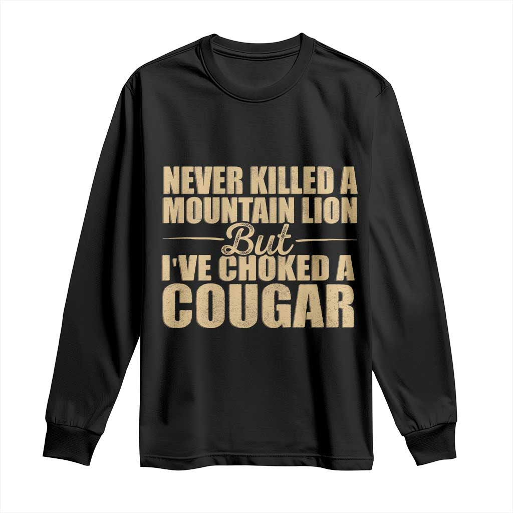 Funny Never Killed A Mountain Lion But Ive Choked A Cougar Long Sleeve Shirt Funny Boyfriend Anniversary Gift For Couple