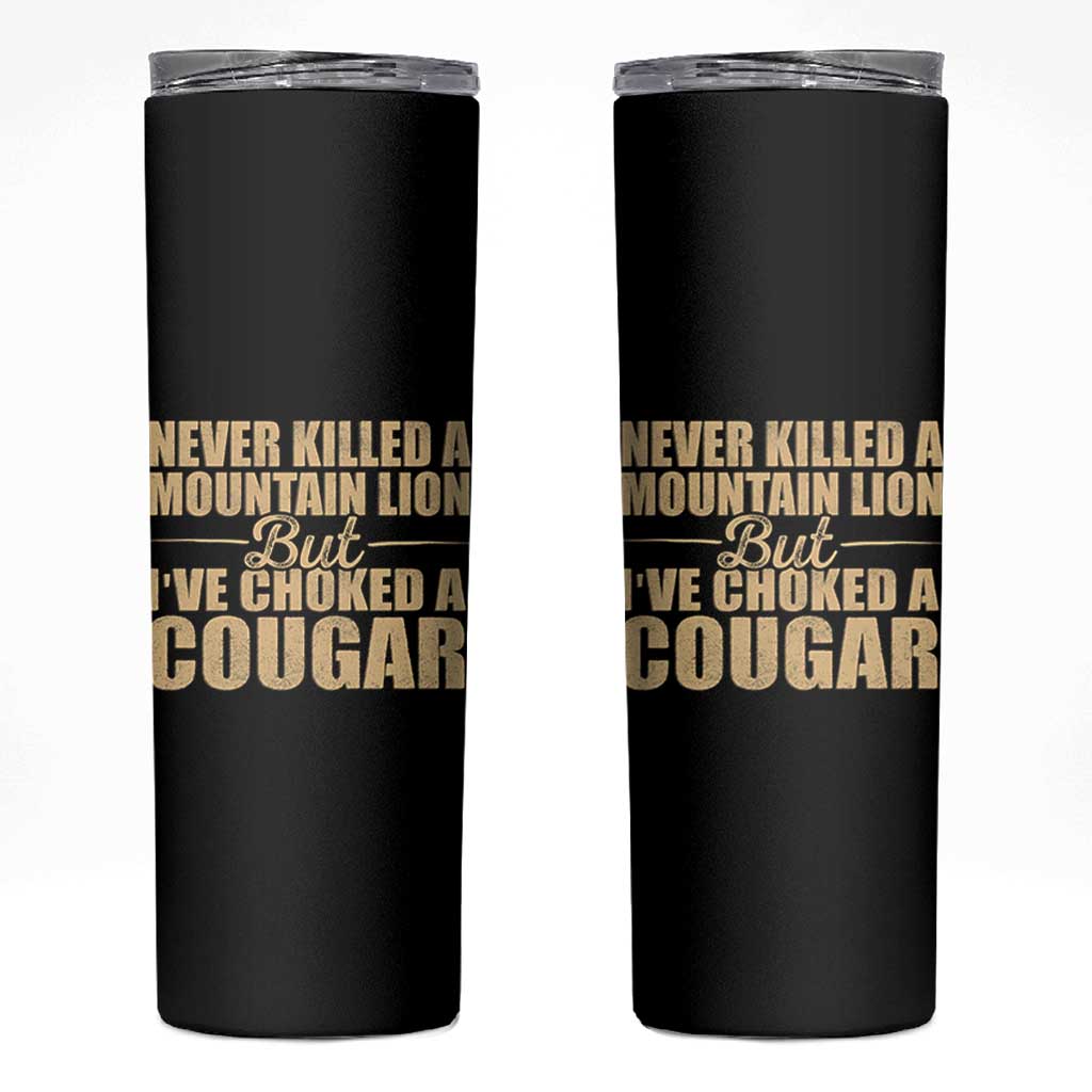 Funny Never Killed A Mountain Lion But Ive Choked A Cougar Skinny Tumbler Funny Boyfriend Anniversary Gift For Couple