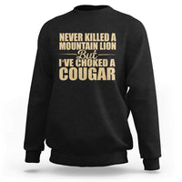 Funny Never Killed A Mountain Lion But Ive Choked A Cougar Sweatshirt Funny Boyfriend Anniversary Gift For Couple