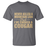 Funny Never Killed A Mountain Lion But Ive Choked A Cougar T Shirt Funny Boyfriend Anniversary Gift For Couple