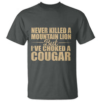 Funny Never Killed A Mountain Lion But Ive Choked A Cougar T Shirt Funny Boyfriend Anniversary Gift For Couple