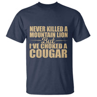 Funny Never Killed A Mountain Lion But Ive Choked A Cougar T Shirt Funny Boyfriend Anniversary Gift For Couple