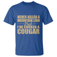 Funny Never Killed A Mountain Lion But Ive Choked A Cougar T Shirt Funny Boyfriend Anniversary Gift For Couple