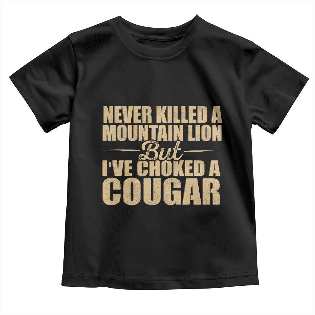 Funny Never Killed A Mountain Lion But Ive Choked A Cougar Toddler T Shirt Funny Boyfriend Anniversary Gift For Couple