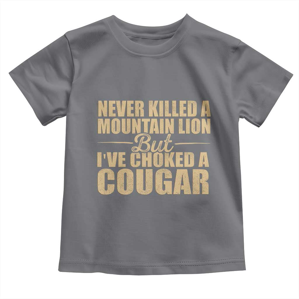Funny Never Killed A Mountain Lion But Ive Choked A Cougar Toddler T Shirt Funny Boyfriend Anniversary Gift For Couple