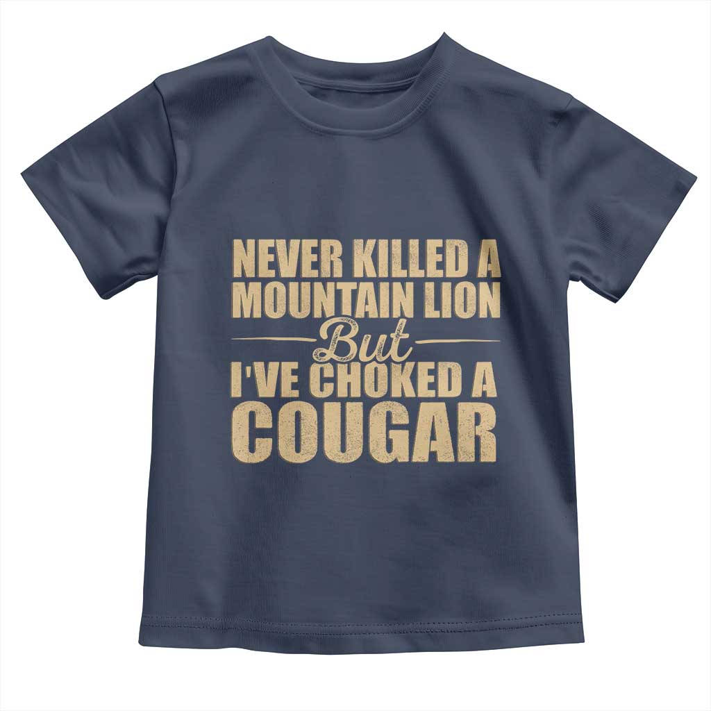Funny Never Killed A Mountain Lion But Ive Choked A Cougar Toddler T Shirt Funny Boyfriend Anniversary Gift For Couple