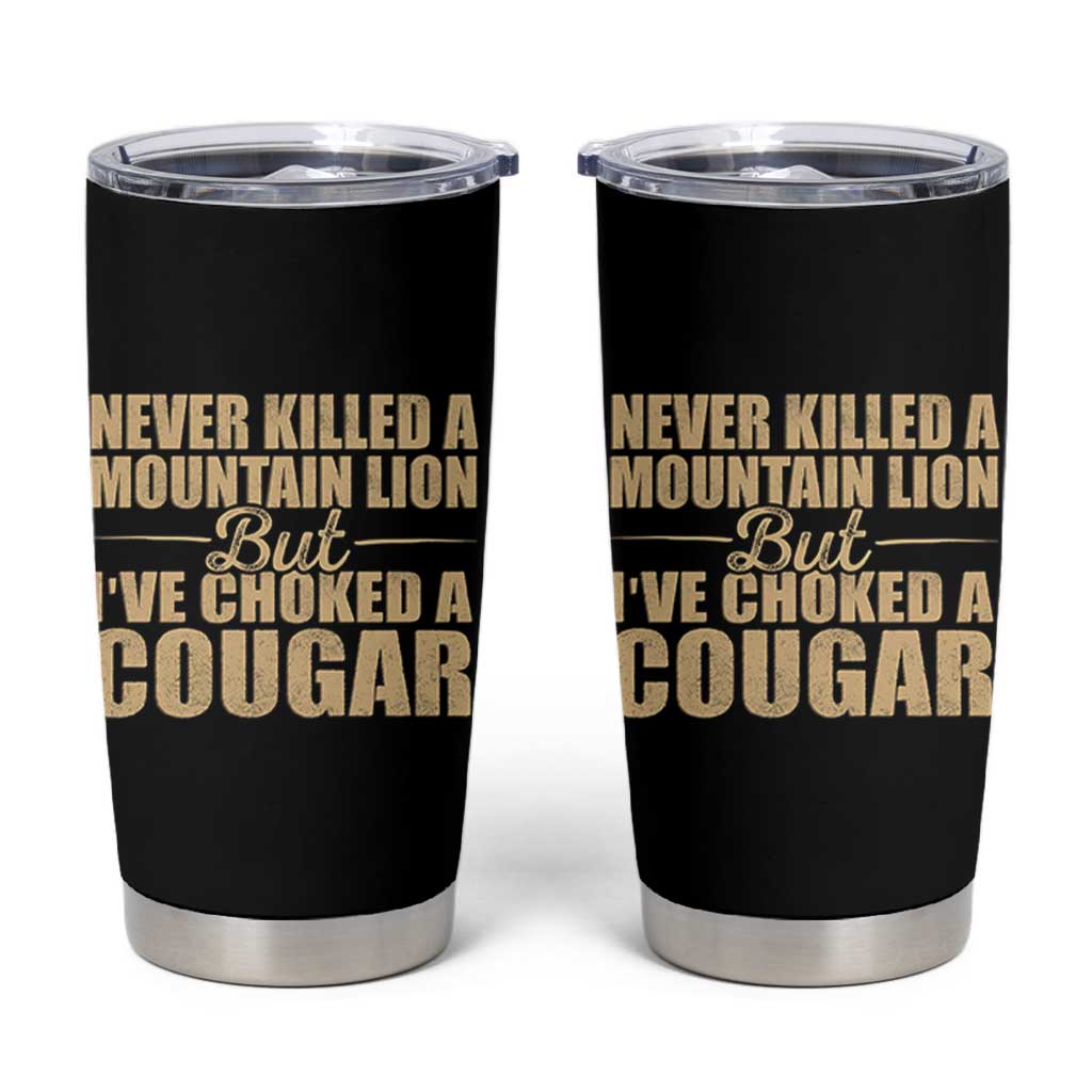 Funny Never Killed A Mountain Lion But Ive Choked A Cougar Tumbler Cup Funny Boyfriend Anniversary Gift For Couple