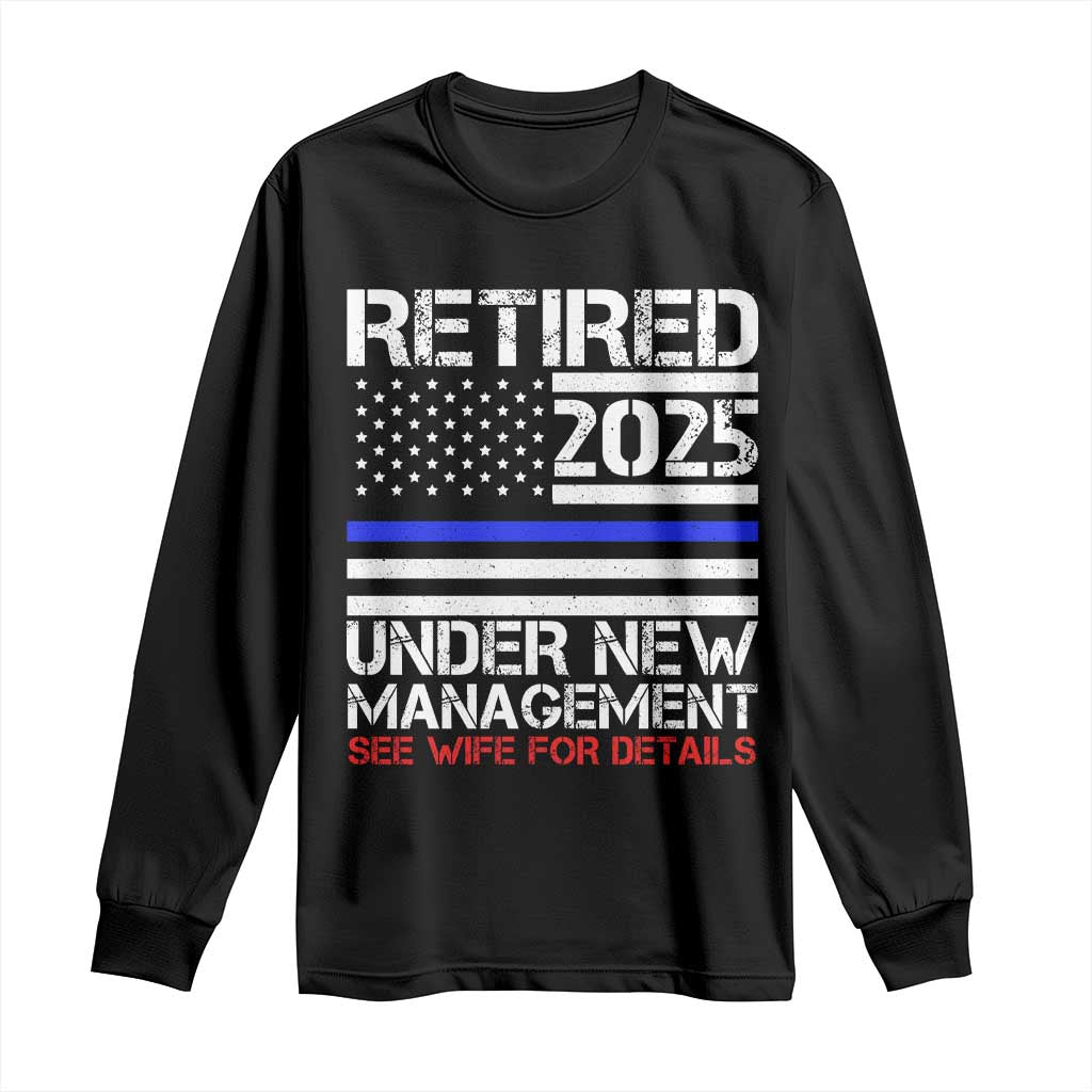 Police Retirement 2025 Long Sleeve Shirt Funny Retired Under New Management See Wife For Details