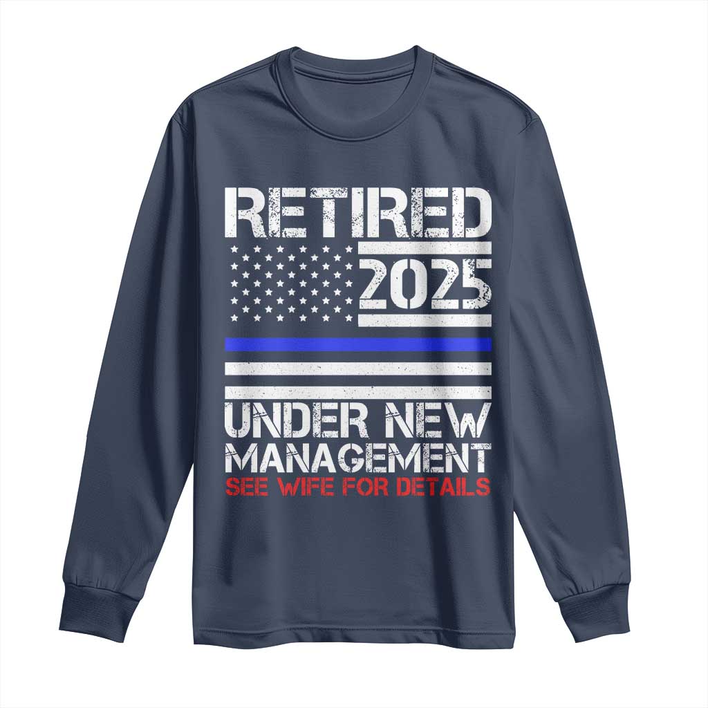 Police Retirement 2025 Long Sleeve Shirt Funny Retired Under New Management See Wife For Details